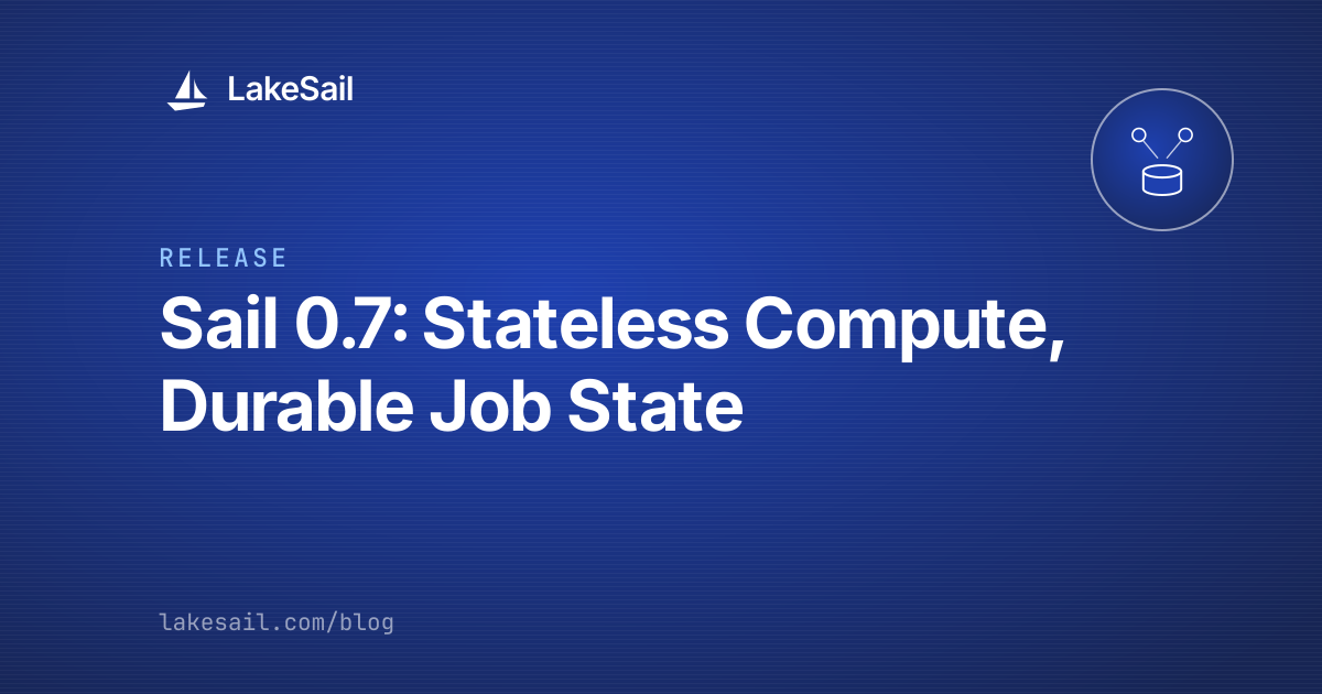 Sail 0.7: Stateless Compute, Durable Job State